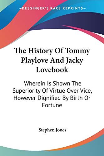 Stock image for The History Of Tommy Playlove And Jacky Lovebook: Wherein Is Shown The Superiority Of Virtue Over Vice, However Dignified By Birth Or Fortune for sale by California Books