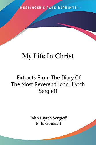 9780548511190: My Life In Christ: Extracts From The Diary Of The Most Reverend John Iliytch Sergieff