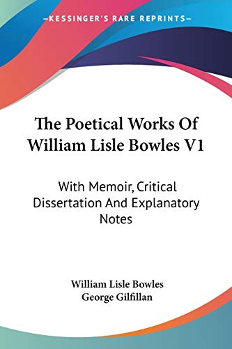 The Poetical Works Of William Lisle Bowles V1: With Memoir, Critical Dissertation And Explanatory Notes (9780548513118) by Bowles, William Lisle