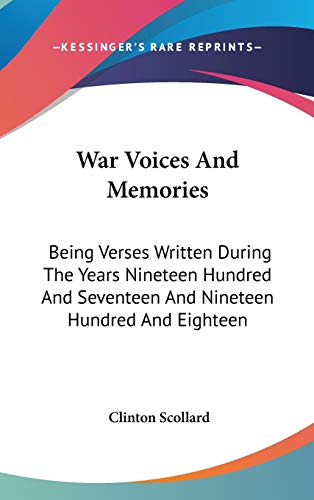 War Voices And Memories: Being Verses Written During the Years Nineteen Hundred and Seventeen and Nineteen Hundred and Eighteen (9780548515471) by Scollard, Clinton