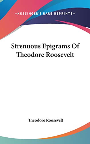 Strenuous Epigrams Of Theodore Roosevelt (9780548515570) by Roosevelt, Theodore