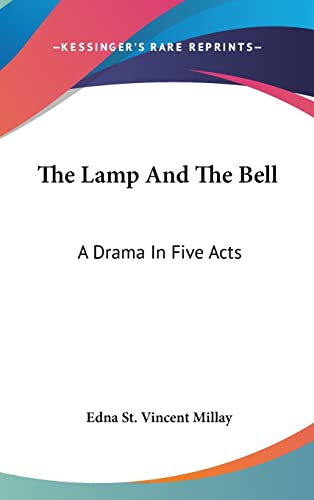 The Lamp And The Bell: A Drama In Five Acts (9780548516911) by Millay, Edna St Vincent