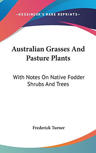 Australian Grasses And Pasture Plants: With Notes on Native Fodder Shrubs and Trees (9780548518106) by Turner, Frederick