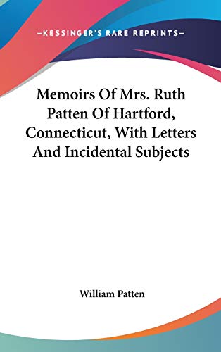 Memoirs Of Mrs. Ruth Patten Of Hartford, Connecticut, With Letters And Incidental Subjects (9780548522455) by Patten, William