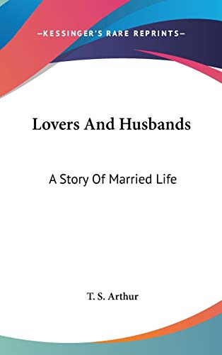 Lovers And Husbands: A Story of Married Life (9780548523476) by Arthur, T. S.