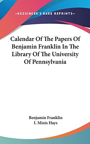 Calendar Of The Papers Of Benjamin Franklin In The Library Of The University Of Pennsylvania (9780548523513) by Franklin, Benjamin