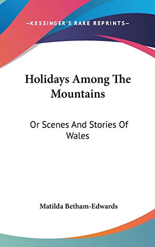 Holidays Among The Mountains: Or Scenes and Stories of Wales (9780548523551) by Betham-Edwards, Matilda