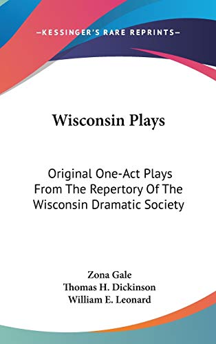 Wisconsin Plays: Original One-Act Plays From The Repertory Of The Wisconsin Dramatic Society (9780548528051) by Gale, Zona; Dickinson, Thomas H.; Leonard, William E.