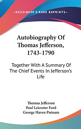 Autobiography Of Thomas Jefferson, 1743-1790: Together With A Summary Of The Chief Events In Jefferson's Life (9780548529072) by Jefferson, Thomas