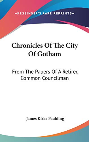 Chronicles Of The City Of Gotham: From the Papers of a Retired Common Councilman (9780548537503) by Paulding, James Kirke