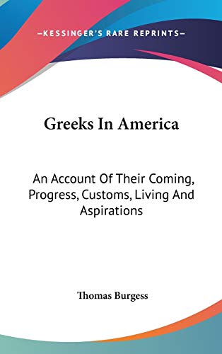 Greeks In America: An Account Of Their Coming, Progress, Customs, Living And Aspirations (9780548540930) by Burgess, Thomas