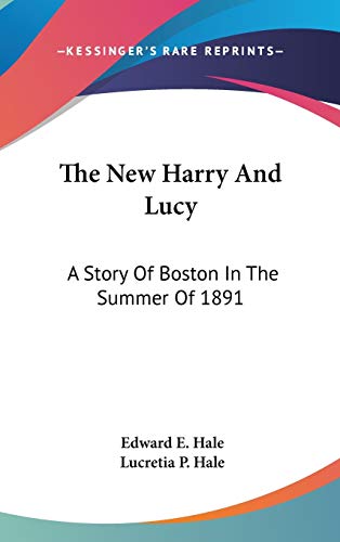 The New Harry And Lucy: A Story Of Boston In The Summer Of 1891 (9780548547823) by Hale, Edward E.; Hale, Lucretia P.