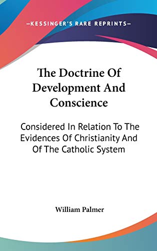 The Doctrine Of Development And Conscience: Considered in Relation to the Evidences of Christianity and of the Catholic System (9780548548967) by Palmer, William