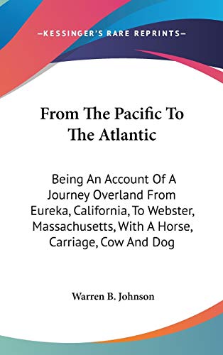 9780548551776: From The Pacific To The Atlantic: Being an Account of a Journey Overland from Eureka, California, to Webster, Massachusetts, With a Horse, Carriage, Cow and Dog