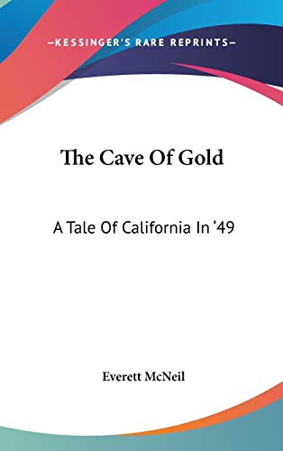 The Cave Of Gold: A Tale Of California In '49 (9780548553428) by McNeil, Everett