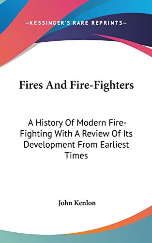 9780548560020: Fires And Fire-Fighters: A History of Modern Fire-fighting With a Review of Its Development from Earliest Times