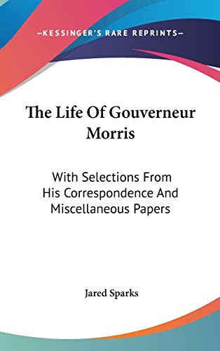 9780548560365: The Life Of Gouverneur Morris: With Selections From His Correspondence And Miscellaneous Papers