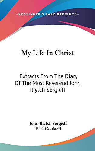 9780548561171: My Life In Christ: Extracts from the Diary of the Most Reverend John Iliytch Sergieff