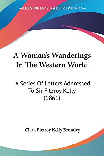 Beispielbild fr A Woman's Wanderings In The Western World: A Series Of Letters Addressed To Sir Fitzroy Kelly (1861) zum Verkauf von California Books