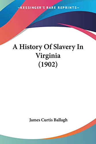 Stock image for A History Of Slavery In Virginia (1902) for sale by Lucky's Textbooks