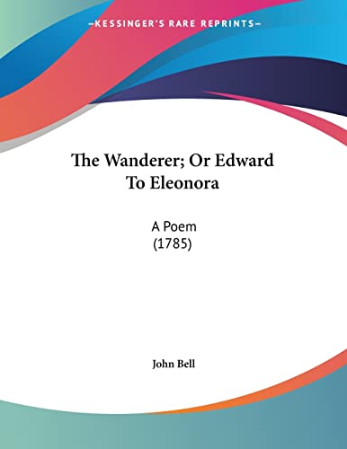 The Wanderer; Or Edward To Eleonora: A Poem (1785) (9780548579596) by Bell, Professor Of Public And Comparative Law And Pro-Vice-Chancellor John