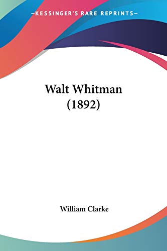 Walt Whitman (1892) (9780548579961) by Clarke PhD MBA, William