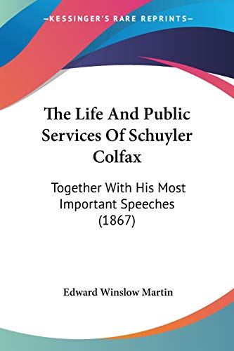 Imagen de archivo de The Life And Public Services Of Schuyler Colfax: Together With His Most Important Speeches (1867) a la venta por Lucky's Textbooks