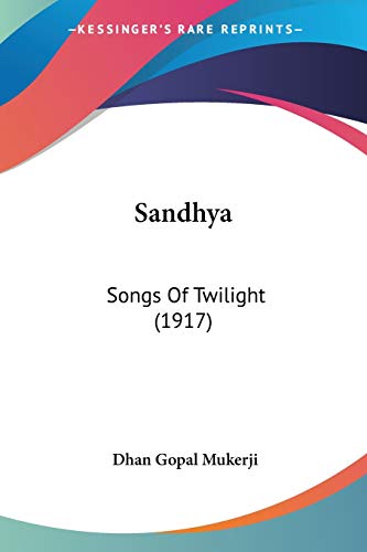 Sandhya: Songs Of Twilight (1917) (9780548580875) by Mukerji, Dhan Gopal