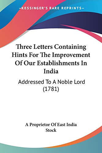 Stock image for Three Letters Containing Hints For The Improvement Of Our Establishments In India: Addressed To A Noble Lord (1781) for sale by California Books