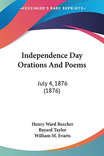 Independence Day Orations And Poems: July 4, 1876 (1876) (9780548593660) by Beecher, Henry Ward; Taylor, Bayard; Evarts, William M