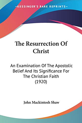 9780548598085: The Resurrection Of Christ: An Examination Of The Apostolic Belief And Its Significance For The Christian Faith (1920)