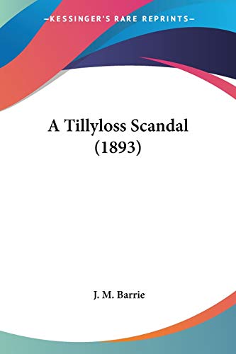 A Tillyloss Scandal (1893) (9780548601099) by Barrie, J M