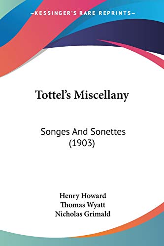 Tottel's Miscellany: Songes And Sonettes (1903) (9780548608111) by Howard, Henry; Wyatt, Sir Thomas; Grimald, Nicholas