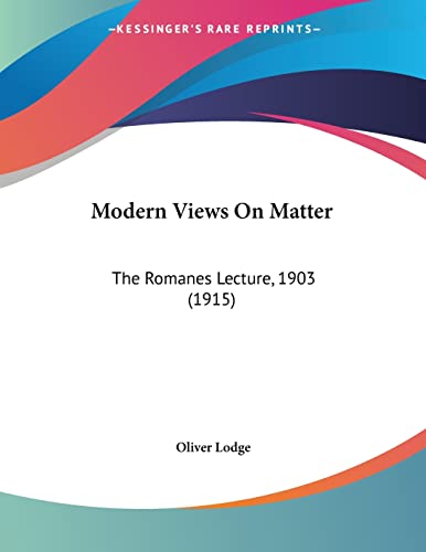 Modern Views On Matter: The Romanes Lecture, 1903 (1915) (9780548613252) by Lodge Sir, Sir Oliver