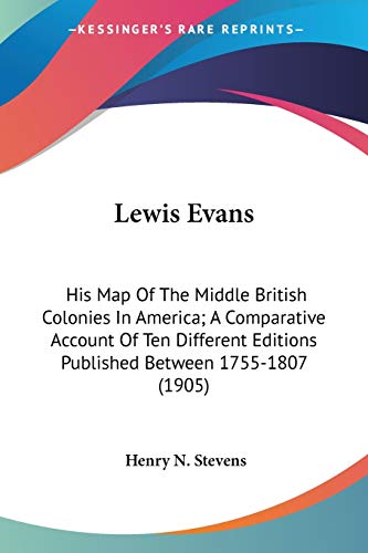 Beispielbild fr Lewis Evans: His Map Of The Middle British Colonies In America; A Comparative Account Of Ten Different Editions Published Between 1755-1807 (1905) zum Verkauf von California Books