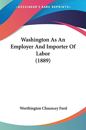 Washington As An Employer And Importer Of Labor (1889) (9780548618424) by Ford, Worthington Chauncey