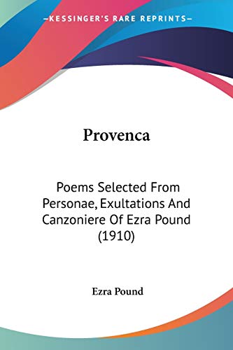 Provenca: Poems Selected From Personae, Exultations And Canzoniere Of Ezra Pound (1910) (9780548619087) by Pound, Ezra