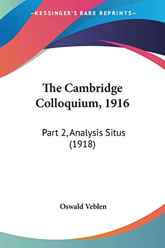 Stock image for The Cambridge Colloquium, 1916: Part 2, Analysis Situs (1918) for sale by California Books