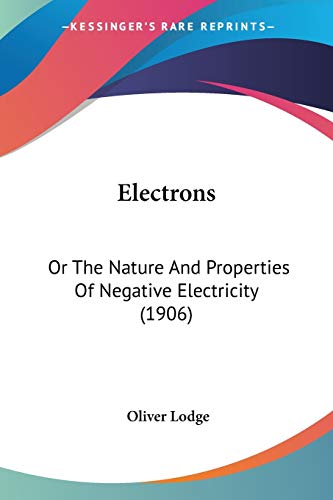 Electrons: Or The Nature And Properties Of Negative Electricity (1906) (9780548629994) by Lodge Sir, Sir Oliver