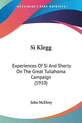 Si Klegg: Experiences Of Si And Shorty On The Great Tullahoma Campaign (1910) (9780548631423) by McElroy, John
