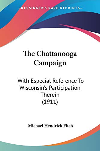 Stock image for The Chattanooga Campaign: With Especial Reference To Wisconsin's Participation Therein (1911) for sale by California Books