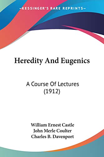 Heredity And Eugenics: A Course Of Lectures (1912) (9780548635339) by Castle, William Ernest; Coulter, John Merle; Davenport, Charles B