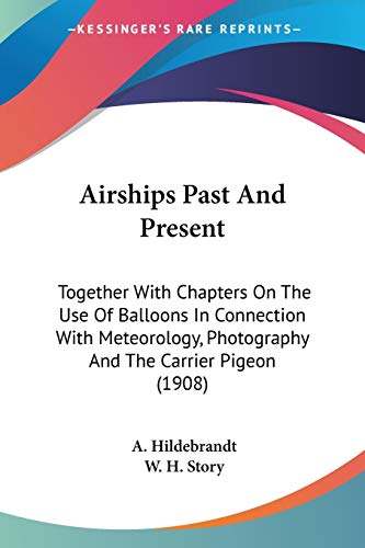 9780548639030: Airships Past And Present: Together With Chapters on the Use of Balloons in Connection With Meteorology, Photography and the Carrier Pigeon