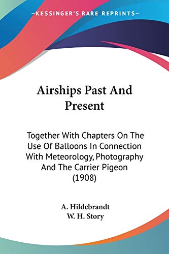 9780548639030: Airships Past And Present: Together With Chapters On The Use Of Balloons In Connection With Meteorology, Photography And The Carrier Pigeon (1908)