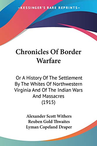 Imagen de archivo de Chronicles Of Border Warfare: Or A History Of The Settlement By The Whites Of Northwestern Virginia And Of The Indian Wars And Massacres (1915) a la venta por California Books