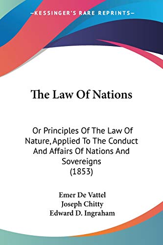 9780548644874: The Law of Nations, or Principles of the Law of Nature, Applied to the Conduct and Affairs of Nations and Sovereigns: Or Principles Of The Law Of ... And Affairs Of Nations And Sovereigns (1853)