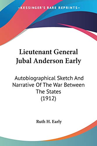 Stock image for Lieutenant General Jubal Anderson Early: Autobiographical Sketch And Narrative Of The War Between The States (1912) for sale by California Books