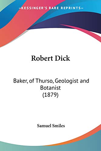 Imagen de archivo de Robert Dick: Baker, of Thurso, Geologist and Botanist (1879) a la venta por California Books