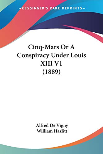 Cinq-Mars Or A Conspiracy Under Louis XIII V1 (1889) (9780548664902) by De Vigny, Alfred