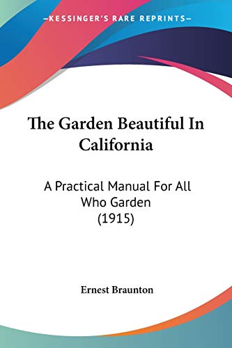 Stock image for The Garden Beautiful In California: A Practical Manual For All Who Garden (1915) for sale by California Books